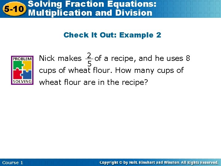 Solving Fraction Equations: 5 -10 Multiplication and Division Check It Out: Example 2 2