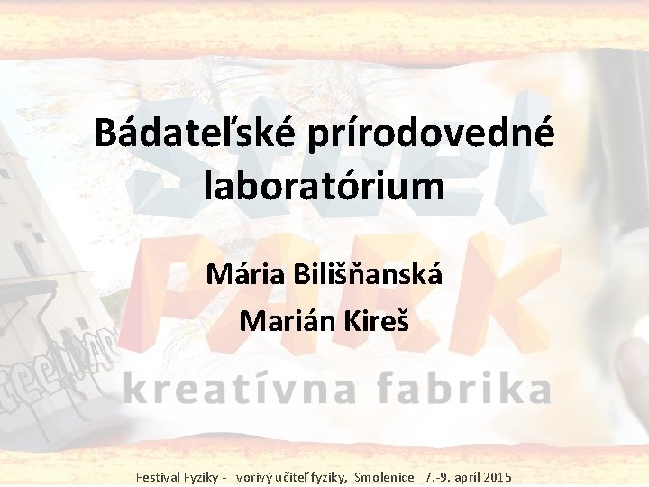 Bádateľské prírodovedné laboratórium Mária Bilišňanská Marián Kireš Festival Fyziky - Tvorivý učiteľ fyziky, Smolenice