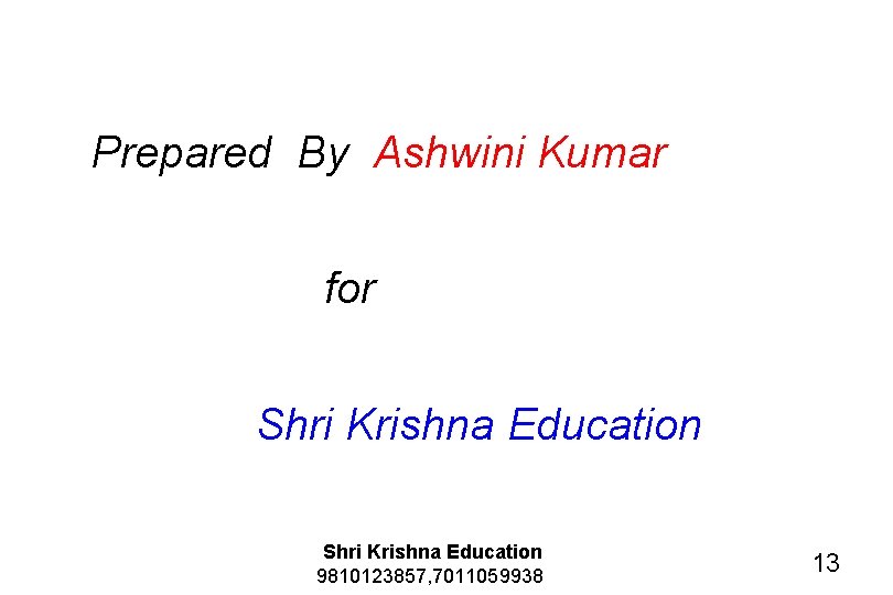 Prepared By Ashwini Kumar for Shri Krishna Education 9810123857, 7011059938 13 
