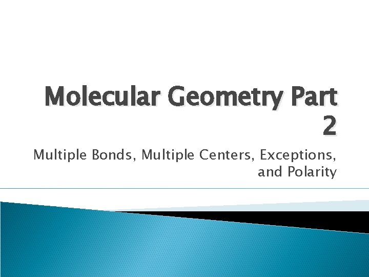Molecular Geometry Part 2 Multiple Bonds, Multiple Centers, Exceptions, and Polarity 