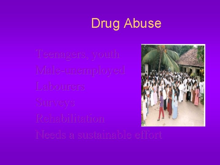 Drug Abuse Teenagers, youth Male-unemployed Labourers Surveys Rehabilitation Needs a sustainable effort 