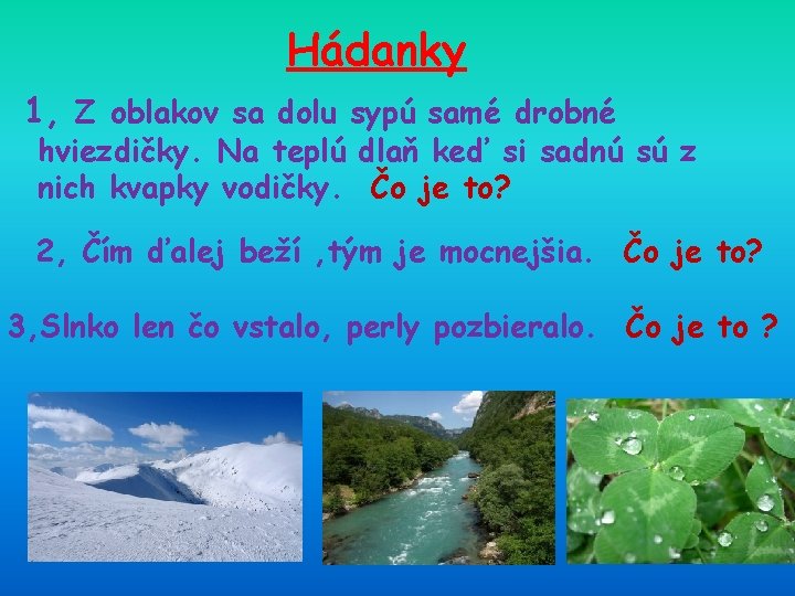 Hádanky 1, Z oblakov sa dolu sypú samé drobné hviezdičky. Na teplú dlaň keď