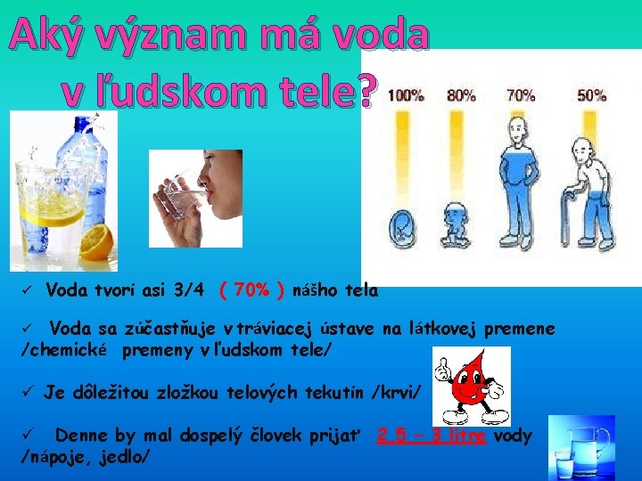 Aký význam má voda v ľudskom tele? ü Voda tvorí asi 3/4 ( 70%