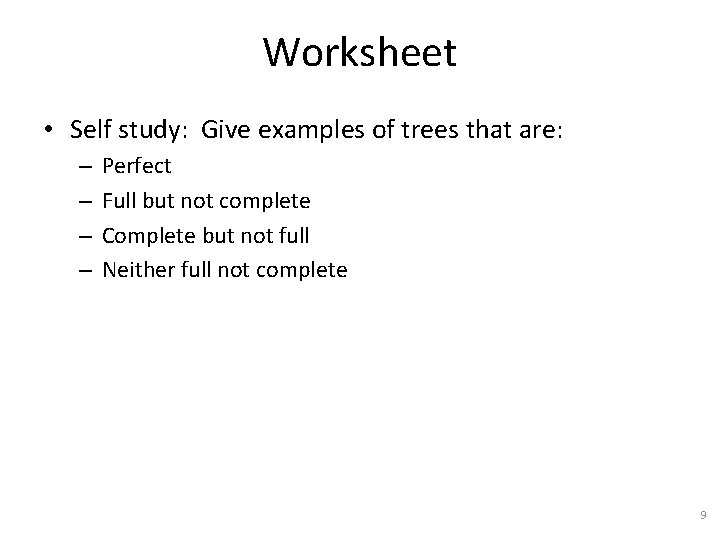 Worksheet • Self study: Give examples of trees that are: – – Perfect Full