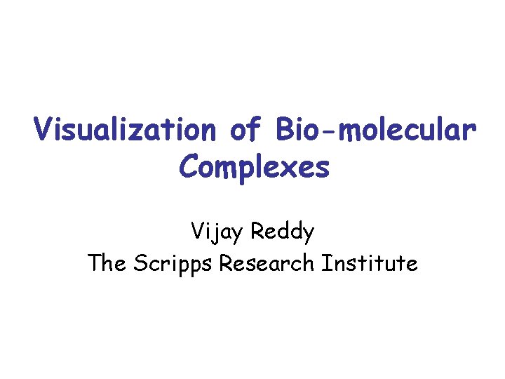 Visualization of Bio-molecular Complexes Vijay Reddy The Scripps Research Institute 