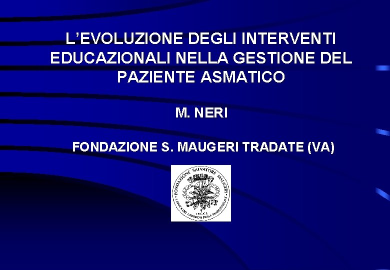 L’EVOLUZIONE DEGLI INTERVENTI EDUCAZIONALI NELLA GESTIONE DEL PAZIENTE ASMATICO M. NERI FONDAZIONE S. MAUGERI