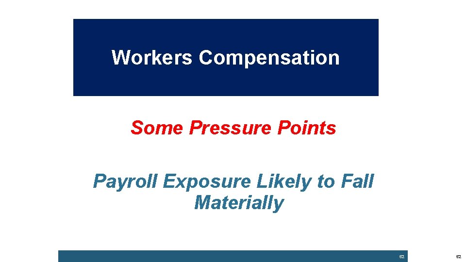 Workers Compensation Some Pressure Points Payroll Exposure Likely to Fall Materially 52 52 