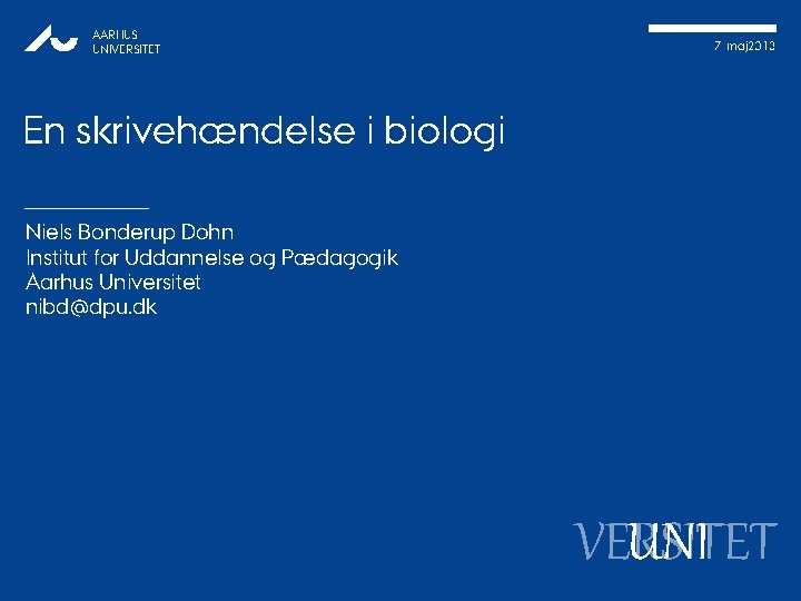 AARHUS UNIVERSITET 7. maj 2013 En skrivehændelse i biologi Niels Bonderup Dohn Institut for