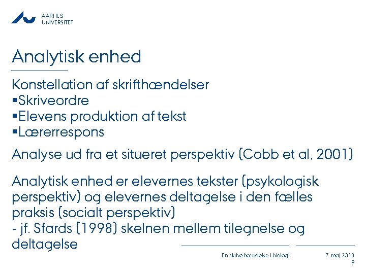 AARHUS UNIVERSITET Analytisk enhed Konstellation af skrifthændelser §Skriveordre §Elevens produktion af tekst §Lærerrespons Analyse