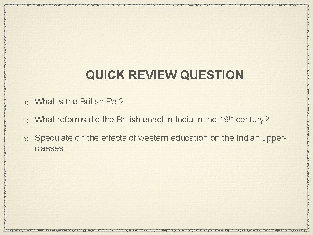 QUICK REVIEW QUESTION 1) What is the British Raj? 2) What reforms did the