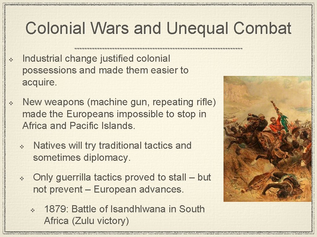 Colonial Wars and Unequal Combat v v Industrial change justified colonial possessions and made