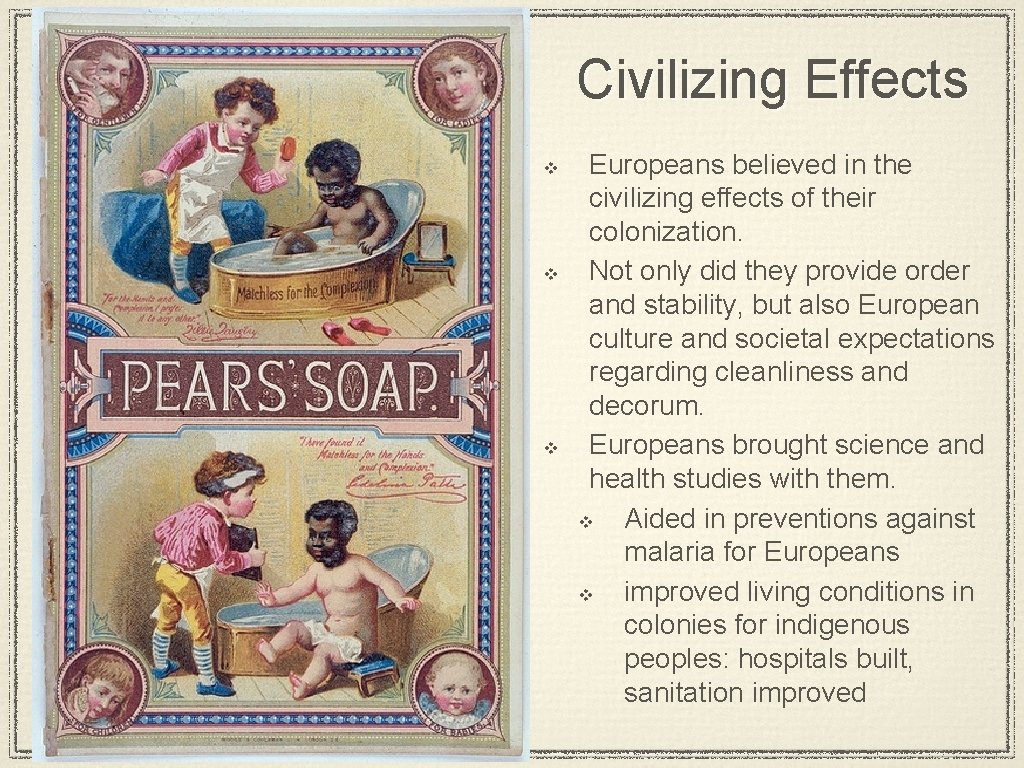 Civilizing Effects v v v Europeans believed in the civilizing effects of their colonization.