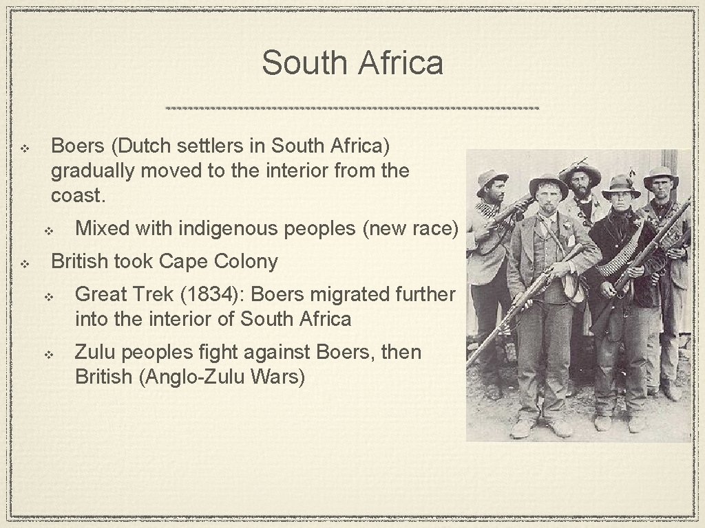 South Africa v Boers (Dutch settlers in South Africa) gradually moved to the interior