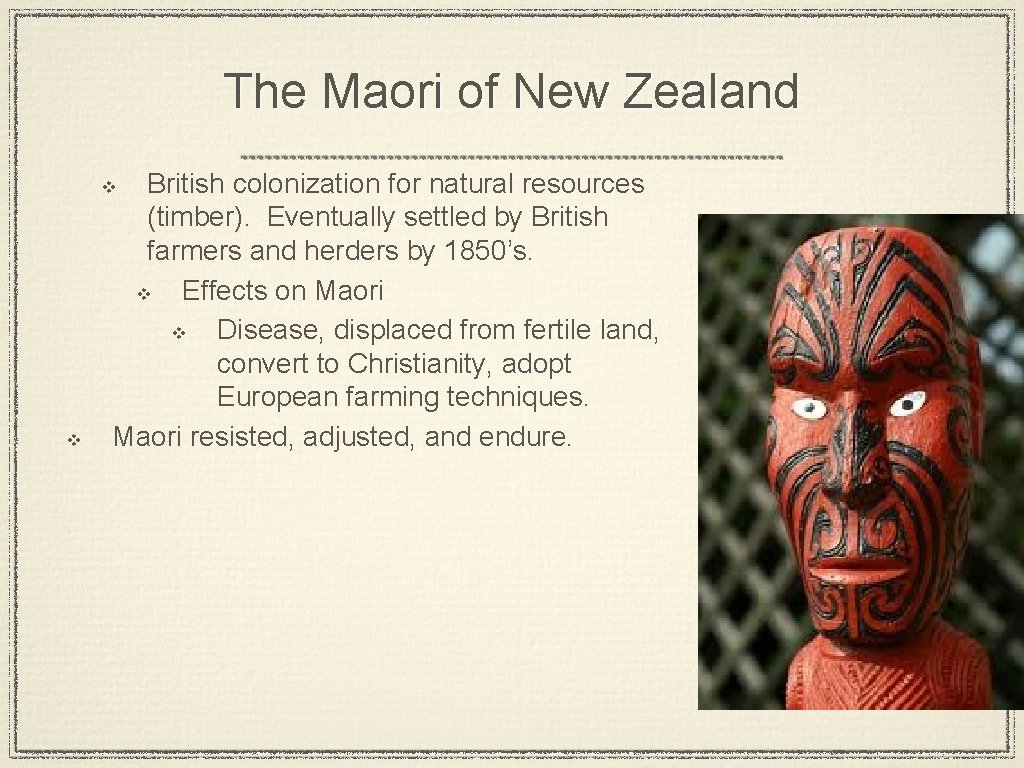 The Maori of New Zealand British colonization for natural resources (timber). Eventually settled by