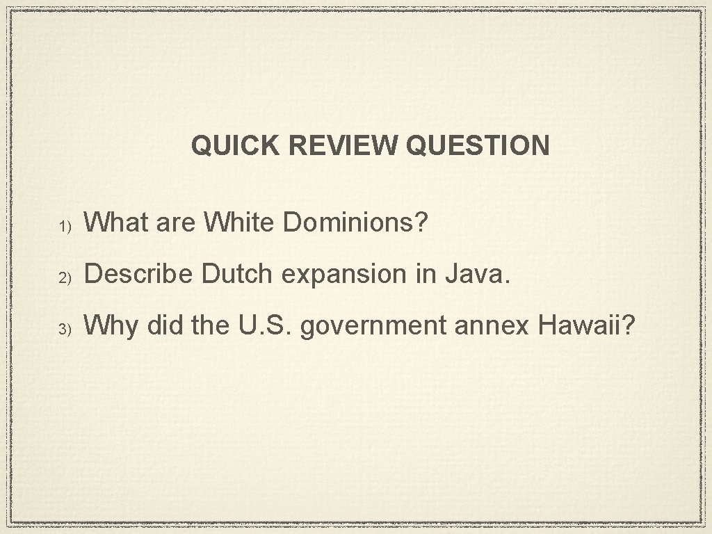 QUICK REVIEW QUESTION 1) What are White Dominions? 2) Describe Dutch expansion in Java.