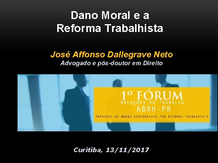 Dano Moral e a Reforma Trabalhista José Affonso Dallegrave Neto Advogado e pós-doutor em