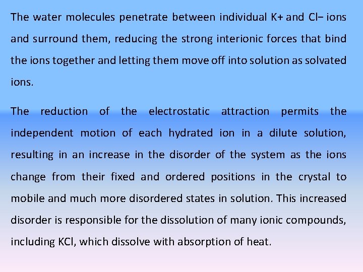 The water molecules penetrate between individual K+ and Cl− ions and surround them, reducing The water molecules penetrate between individual K+ and Cl− ions and surround them, reducing
