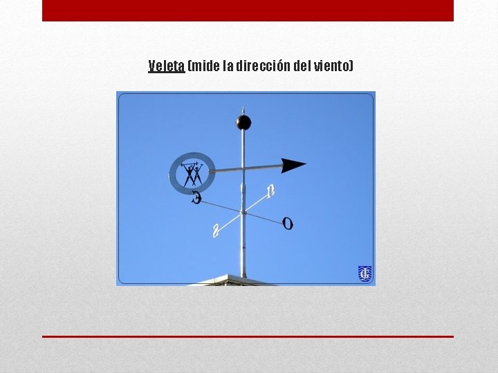 Veleta (mide la dirección del viento) 