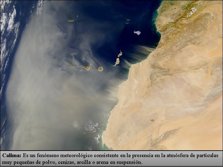 Calima: Es un fenómeno meteorológico consistente en la presencia en la atmósfera de partículas