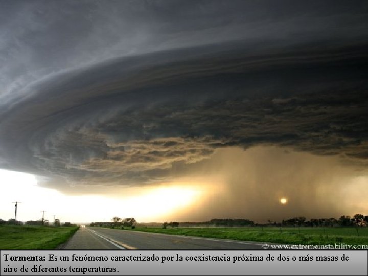 Tormenta: Es un fenómeno caracterizado por la coexistencia próxima de dos o más masas