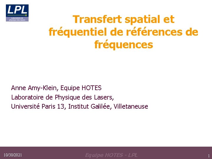 Transfert spatial et fréquentiel de références de fréquences Anne Amy-Klein, Equipe HOTES Laboratoire de Transfert spatial et fréquentiel de références de fréquences Anne Amy-Klein, Equipe HOTES Laboratoire de