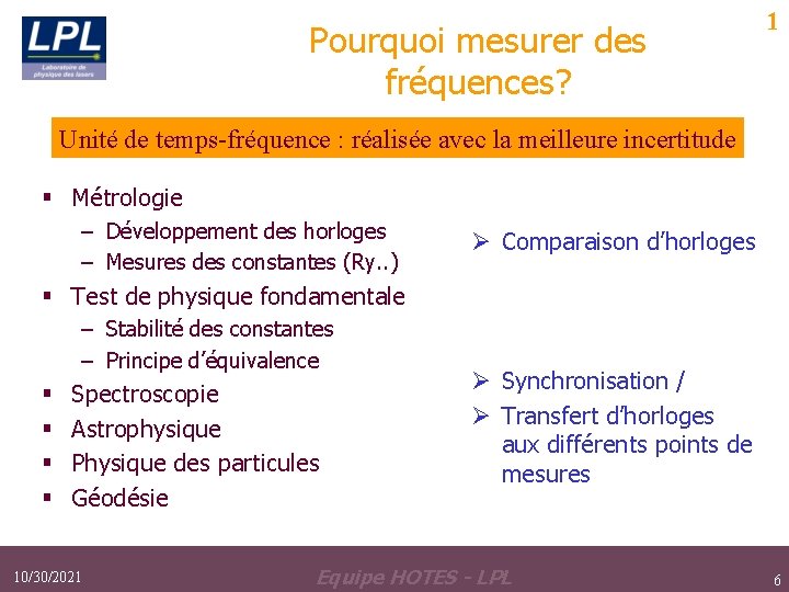 Pourquoi mesurer des fréquences? 1 Unité de temps-fréquence : réalisée avec la meilleure incertitude Pourquoi mesurer des fréquences? 1 Unité de temps-fréquence : réalisée avec la meilleure incertitude