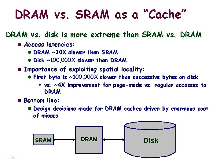 DRAM vs. SRAM as a “Cache” DRAM vs. disk is more extreme than SRAM