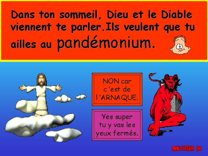 Dans ton sommeil, Dieu et le Diable viennent te parler. Ils veulent que tu