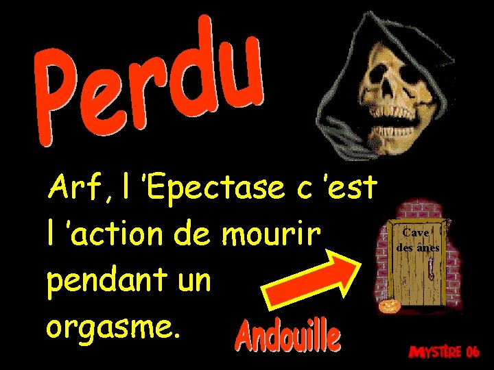 Arf, l ’Epectase c ’est l ’action de mourir pendant un orgasme. Cave des