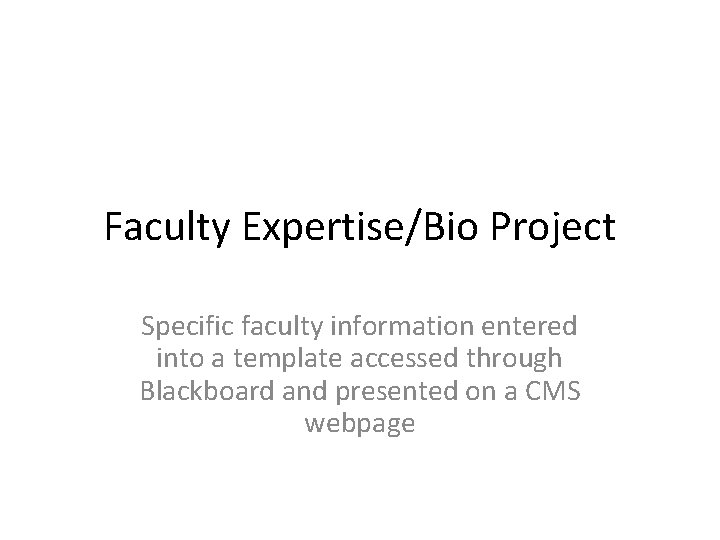 Faculty Expertise/Bio Project Specific faculty information entered into a template accessed through Blackboard and