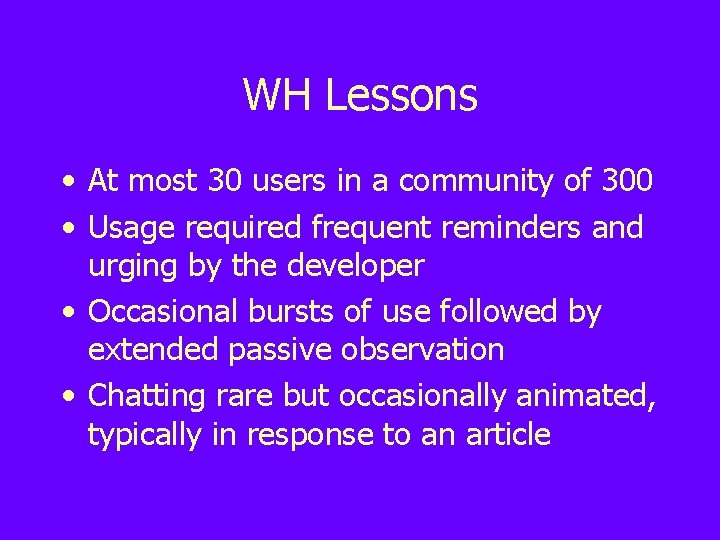 WH Lessons • At most 30 users in a community of 300 • Usage