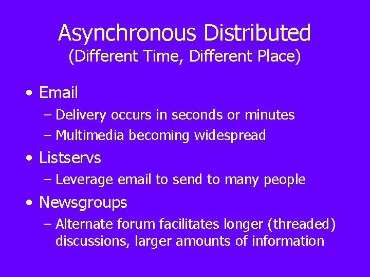 Asynchronous Distributed (Different Time, Different Place) • Email – Delivery occurs in seconds or