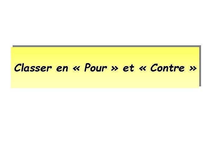 Classer en « Pour » et « Contre » Classer en « Pour » et « Contre »
