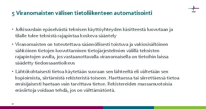 5 Viranomaisten välisen tietoliikenteen automatisointi • Julkisuuslain epäselvästä teknisen käyttöyhteyden käsitteestä luovutaan ja tilalle