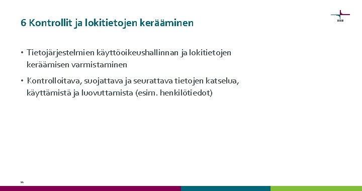 6 Kontrollit ja lokitietojen kerääminen • Tietojärjestelmien käyttöoikeushallinnan ja lokitietojen keräämisen varmistaminen • Kontrolloitava,