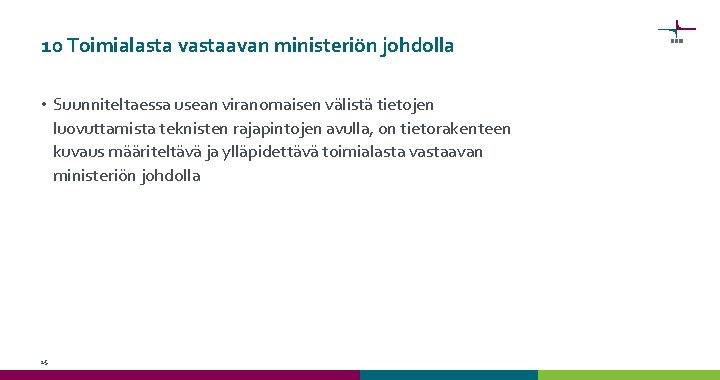 10 Toimialasta vastaavan ministeriön johdolla • Suunniteltaessa usean viranomaisen välistä tietojen luovuttamista teknisten rajapintojen