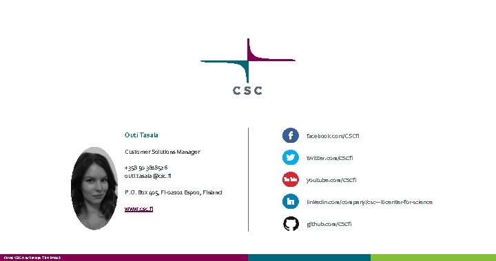 Outi Tasala Customer Solutions Manager +358 50 3818526 outi. tasala@csc. fi facebook. com/CSCfi twitter.