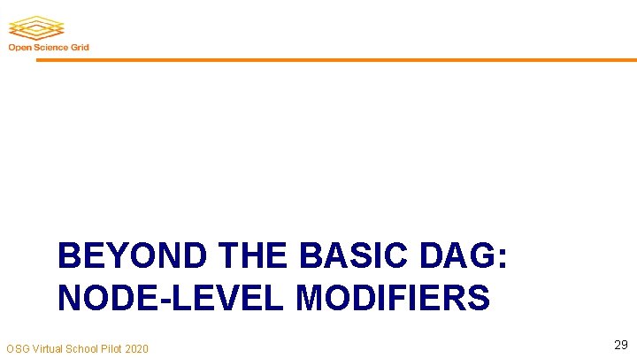 BEYOND THE BASIC DAG: NODE-LEVEL MODIFIERS OSG Virtual School Pilot 2020 29 