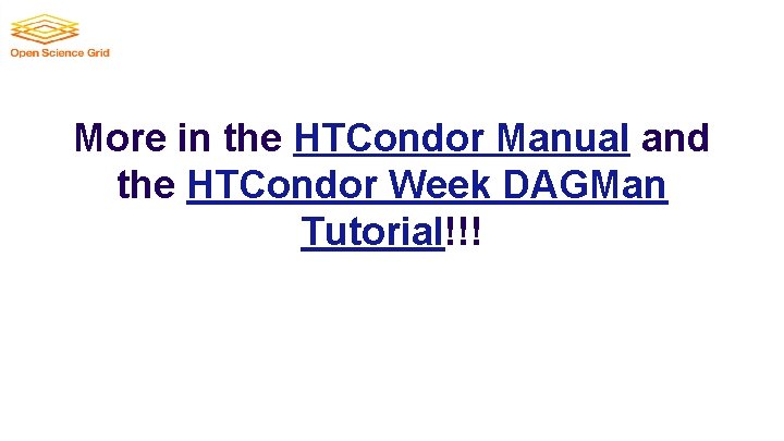 More in the HTCondor Manual and the HTCondor Week DAGMan Tutorial!!! 