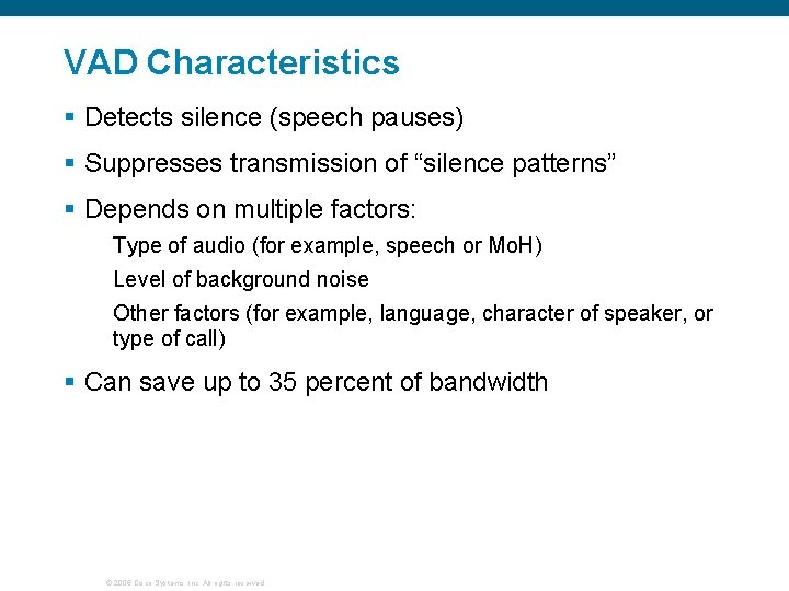 VAD Characteristics § Detects silence (speech pauses) § Suppresses transmission of “silence patterns” §