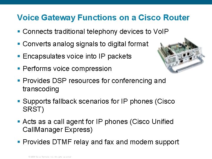Voice Gateway Functions on a Cisco Router § Connects traditional telephony devices to Vo.