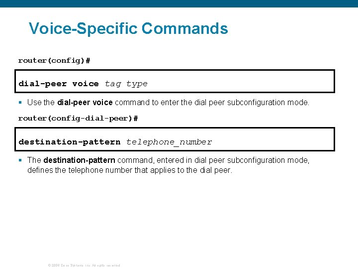 Voice-Specific Commands router(config)# dial-peer voice tag type § Use the dial-peer voice command to