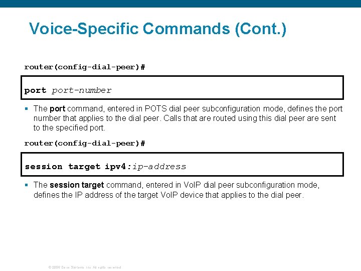 Voice-Specific Commands (Cont. ) router(config-dial-peer)# port-number § The port command, entered in POTS dial
