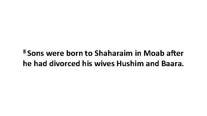 8 Sons were born to Shaharaim in Moab after he had divorced his wives