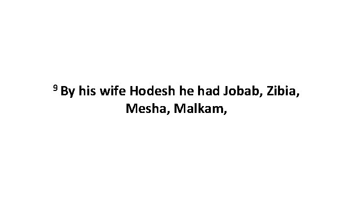 9 By his wife Hodesh he had Jobab, Zibia, Mesha, Malkam, 