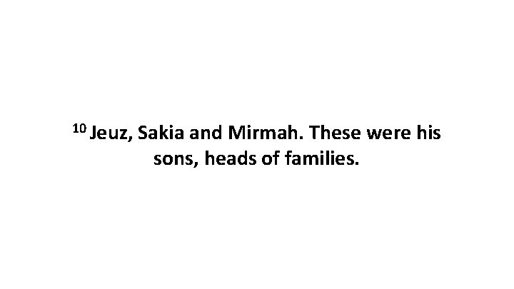 10 Jeuz, Sakia and Mirmah. These were his sons, heads of families. 