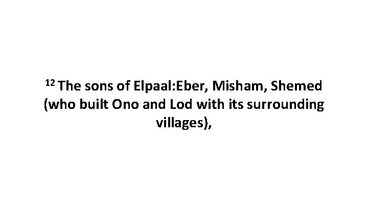 12 The sons of Elpaal: Eber, Misham, Shemed (who built Ono and Lod with