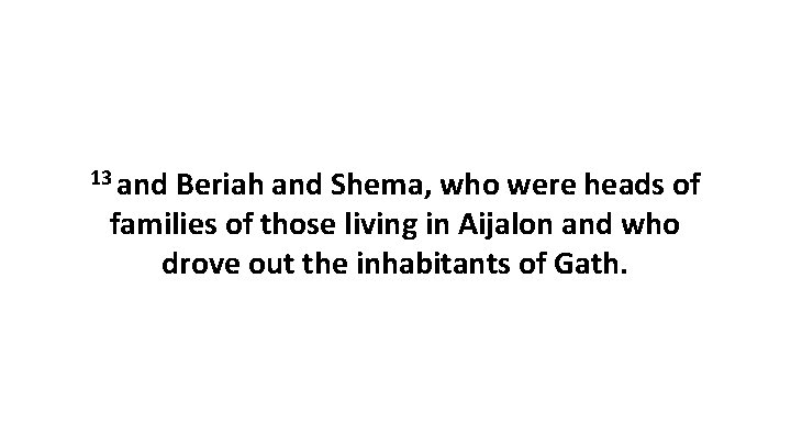 13 and Beriah and Shema, who were heads of families of those living in