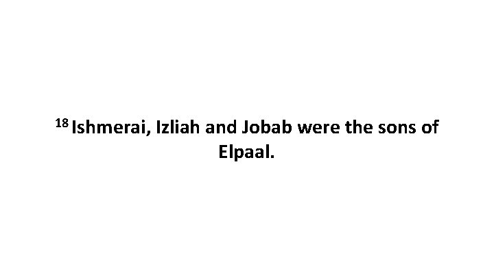 18 Ishmerai, Izliah and Jobab were the sons of Elpaal. 