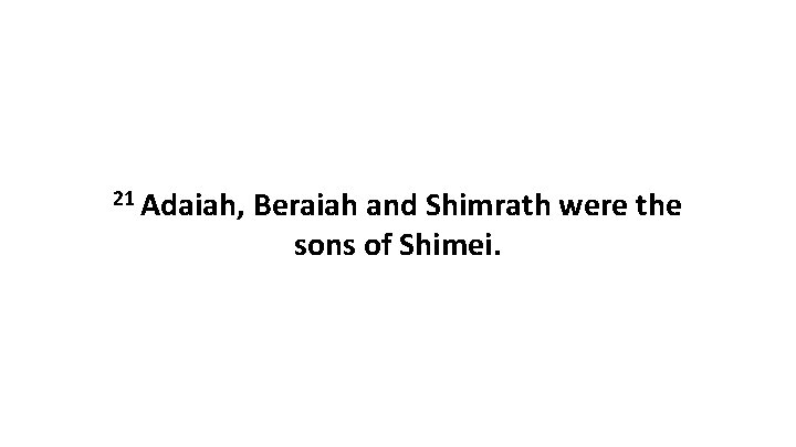 21 Adaiah, Beraiah and Shimrath were the sons of Shimei. 